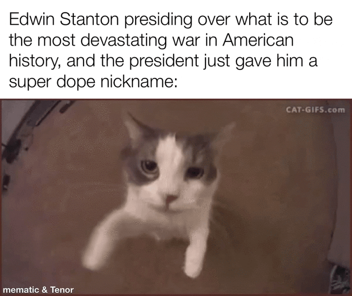 Edwin Stanton presiding over what is to be the most devastating war in American history, and the president just gave him a super dope nickname: mematic & Tenor CAT-GIFS.com