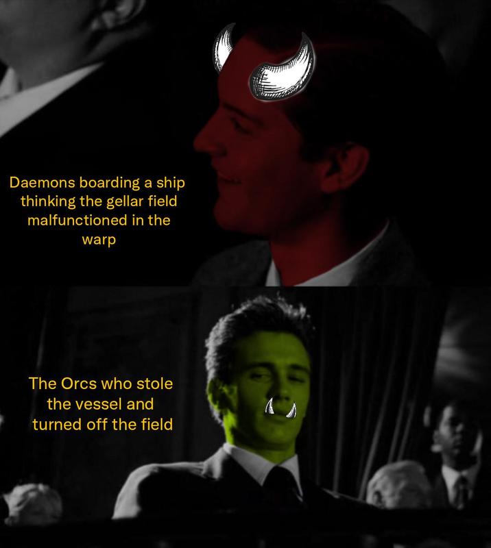 Daemons boarding a ship thinking the gellar field malfunctioned in the warp The Orcs who stole the vessel and turned off the field