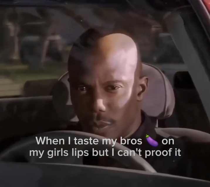 When I taste my bros on my girls lips but I can't proof it