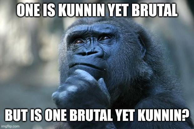 ONE IS KUNNIN YET BRUTAL BUT IS ONE BRUTAL YET KUNNIN? imgflip.com