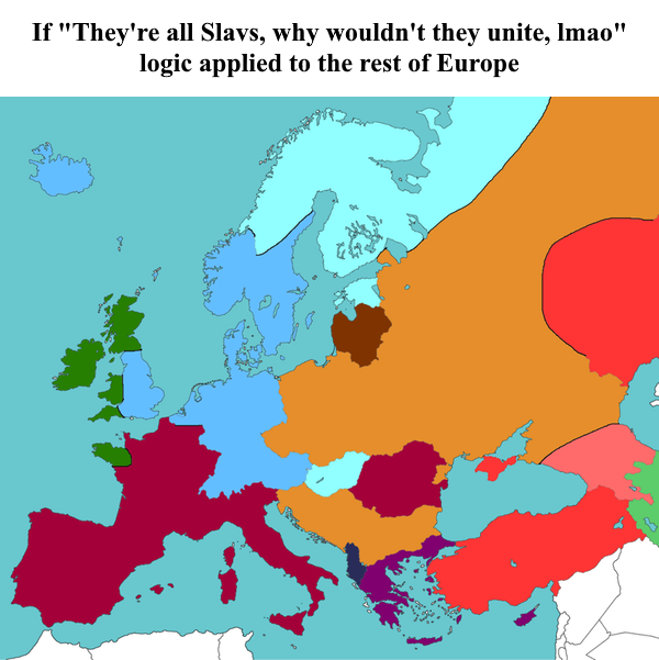 If "They're all Slavs, why wouldn't they unite, Imao" logic applied to the rest of Europe ?