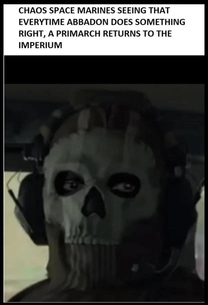 CHAOS SPACE MARINES SEEING THAT EVERYTIME ABBADON DOES SOMETHING RIGHT, A PRIMARCH RETURNS TO THE IMPERIUM