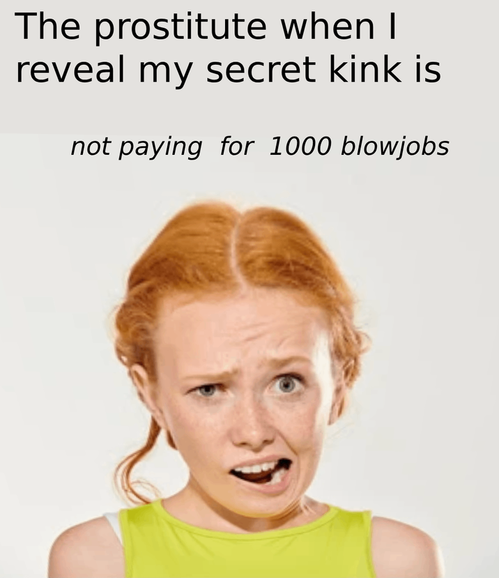 The prostitute when I reveal my secret kink is not paying for 1000 b-------