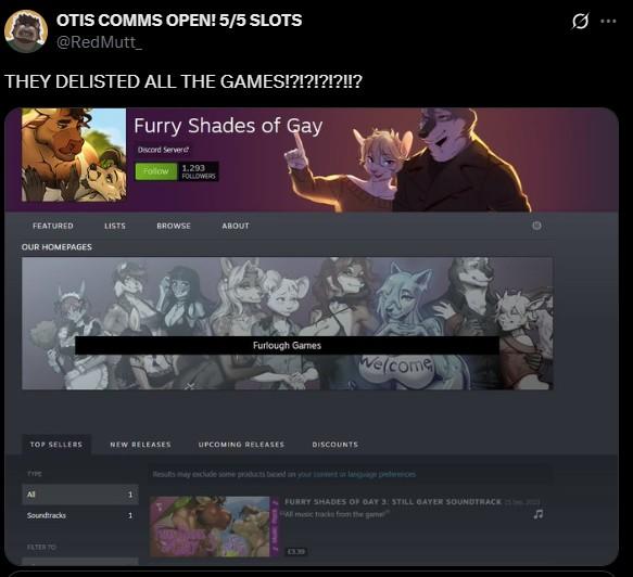 OTIS COMMS OPEN! 5/5 SLOTS @RedMutt THEY DELISTED ALL THE GAMES!?!?!?!?!!? Furry Shades of Gay Discord Server Follow 1.293 FOLLOWERS FEATURED OUR HOMEPAGES LISTS BROWSE ABOUT TOP SELLERS NEW RELEASES TYPE All 1 Soundtracks 1 FILTER TO Furlough Games UPCOMING RELEASES DISCOUNTS Welcome Results may exclude some products based on your content or language preferences FURRY SHADES OF GAY 3: STILL GAYER SOUNDTRACK 155023 All music tracks from the game 13.39 Q
