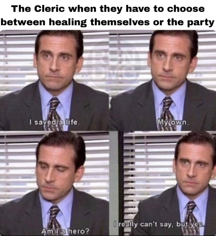 The Cleric when they have to choose between healing themselves or the party I saved a life. My own. Oreally can't say, but yes. Am l'a hero?