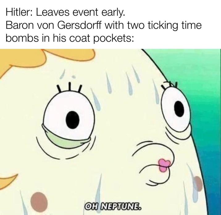 Hitler: Leaves event early. Baron von Gersdorff with two ticking time bombs in his coat pockets: OH NEPTUNE.