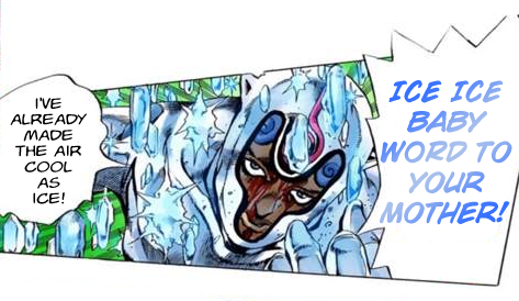 I'VE ALREADY MADE THE AIR COOL AS ICE! ICE ICE BABY WORD TO YOUR MOTHER!