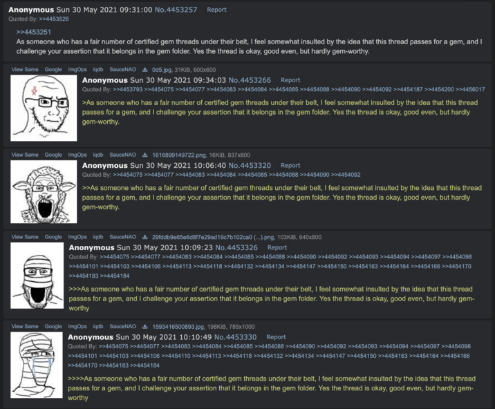 Soyjak.party users mock another user of May 30th, 2021, for writing, "As someone who has a fair number of certified gem threads under their belt, I feel somewhat insulted by the idea that this thread passes for a gem, and I challenge your assertion that it belongs in the gem folder. Yes the thread is okay, good even, but hardly gem-worthy."