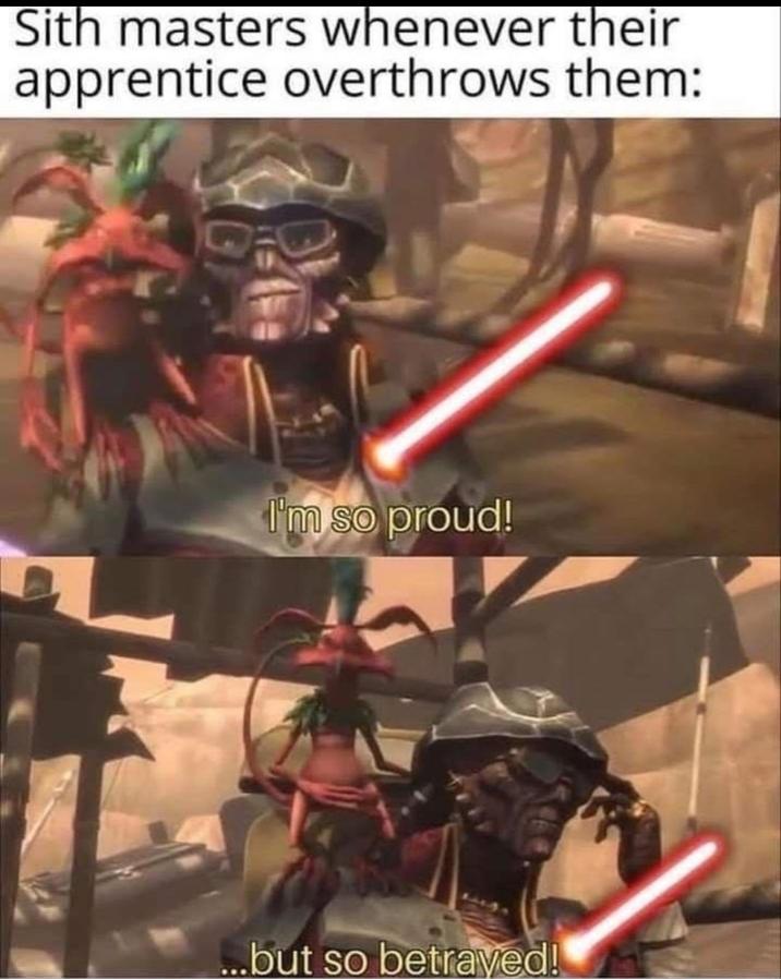 Sith masters whenever their apprentice overthrows them: I'm so proud! ...but so betrayed!