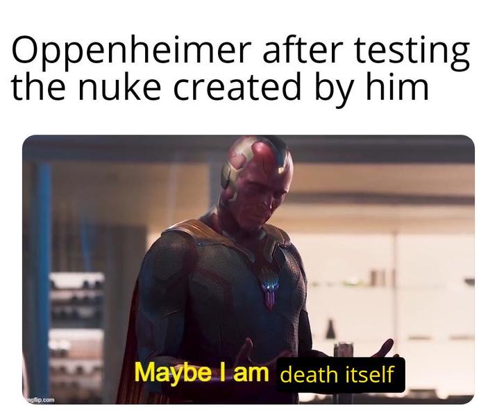 Oppenheimer after testing the nuke created by him. mgflip.com Maybe I am death itself