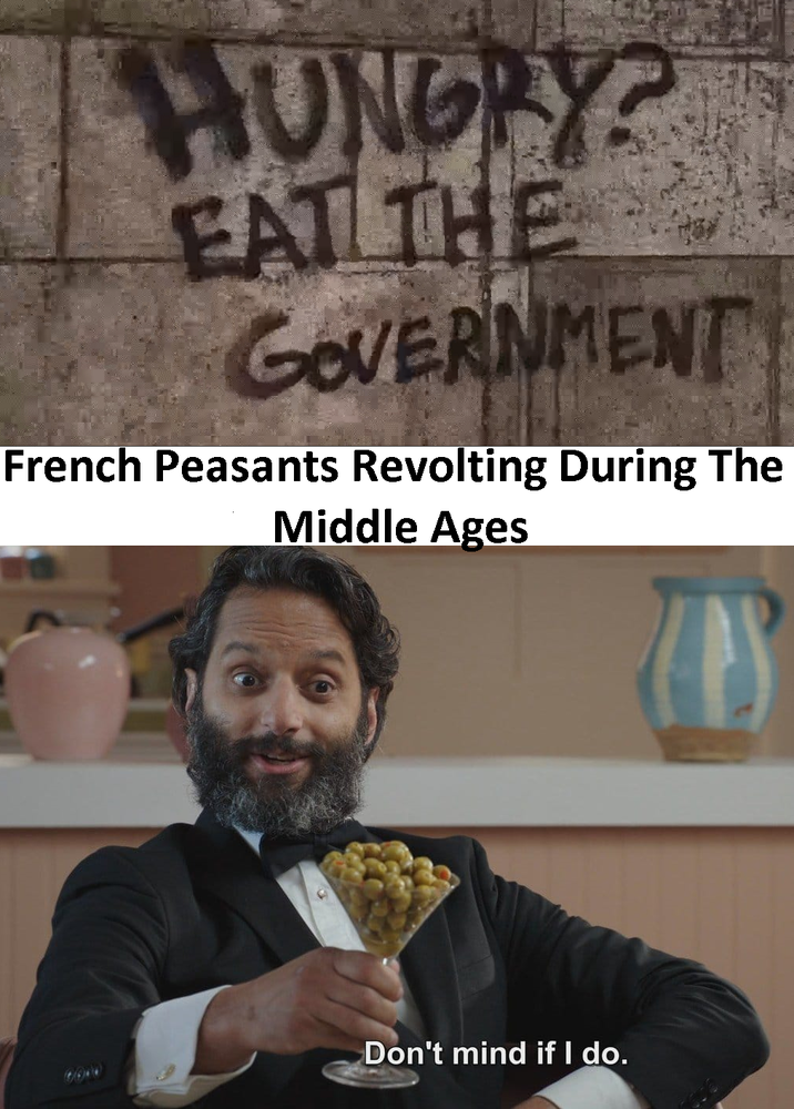 HUNGRY? EAT THE GOVERNMENT French Peasants Revolting During The Middle Ages AS Don't mind if I do.