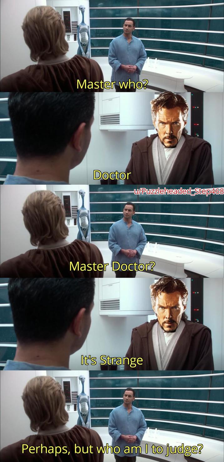Master who? Doctor U/Puzzleheaded Step468 Master Doctor? It's Strange Perhaps, but who am I to judge?