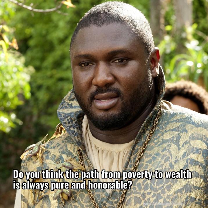 Do you think the path from poverty to wealth is always pure and honorable? gameoforesaw