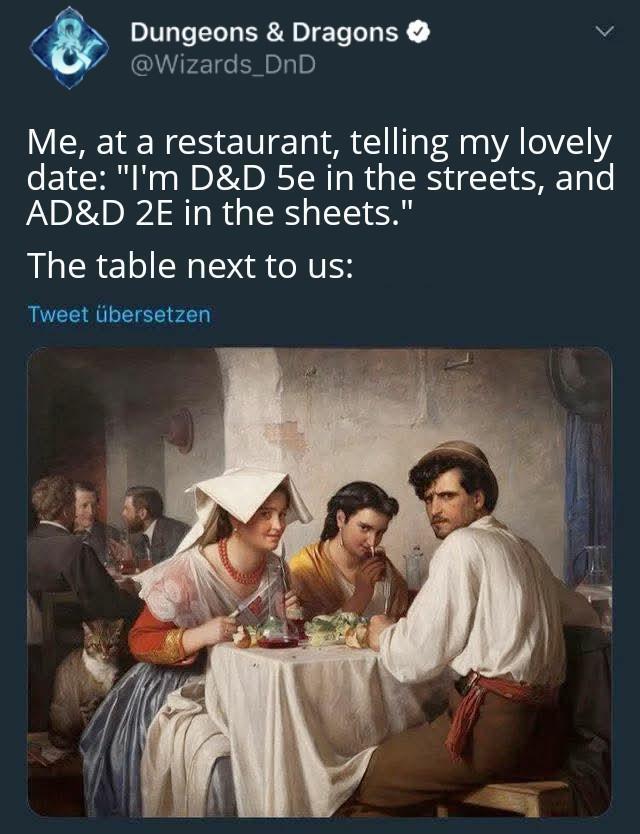 Dungeons & Dragons @Wizards_DnD Me, at a restaurant, telling my lovely date: "I'm D&D 5e in the streets, and AD&D 2E in the sheets." The table next to us: Tweet übersetzen