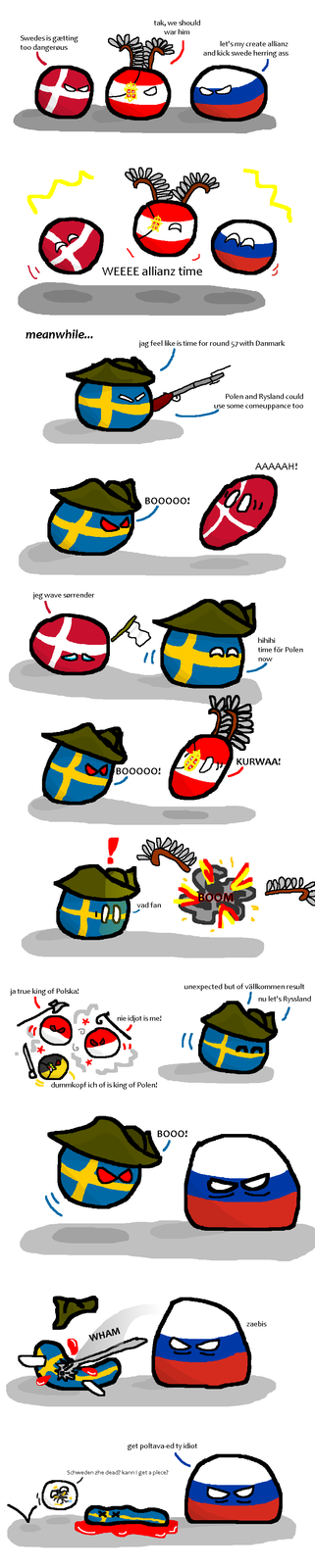 Swedes is gætting too dangerous tak, we should war him let's my create allianz and kick swede herring ass WEEEE allianz time meanwhile... jag feel like is time for round 57 with Danmark jeg wave sørrender ja true king of Polska! G BOOOOO! vad fan BOOOOO! Polen and Rysland could use some comeuppance too AAAAAH! hihihi time för Polen now KURWAA! copere BOOM unexpected but of vällkommen result 1 nu let's Ryssland nie idjot is me! 11 dummkopf ich of is king of Polen! BOOO! WHAM zaebis get poltava-ed ty idiot Schweden zhe dead? kann I get a piece?
