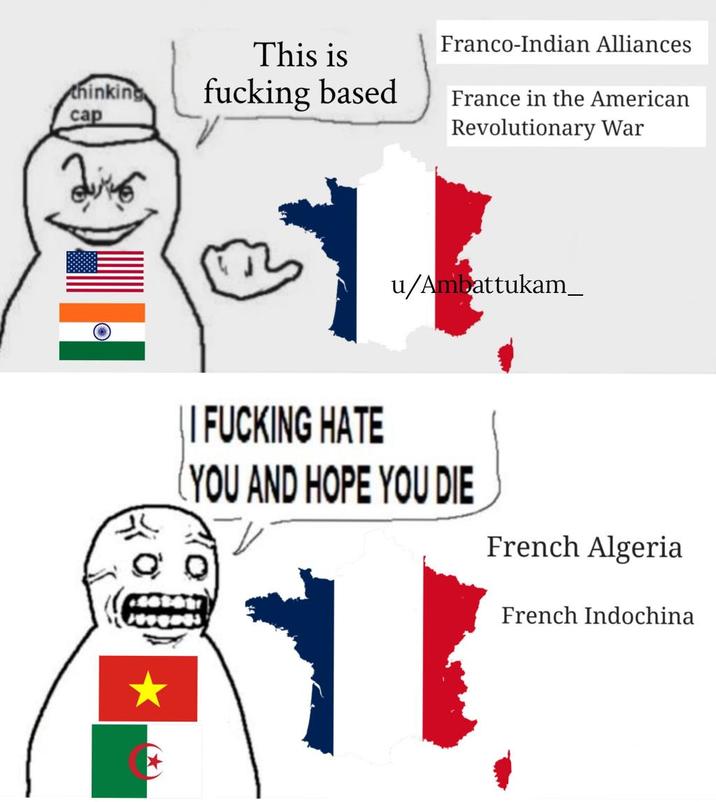 thinking cap This is f------ based Franco-Indian Alliances France in the American Revolutionary War u/Ambattukam_ || F------ HATE YOU AND HOPE YOU DIE 11 French Algeria French Indochina