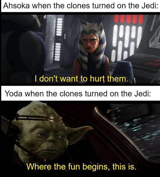 Ahsoka when the clones turned on the Jedi: !! I don't want to hurt them. Yoda when the clones turned on the Jedi: Where the fun begins, this is.