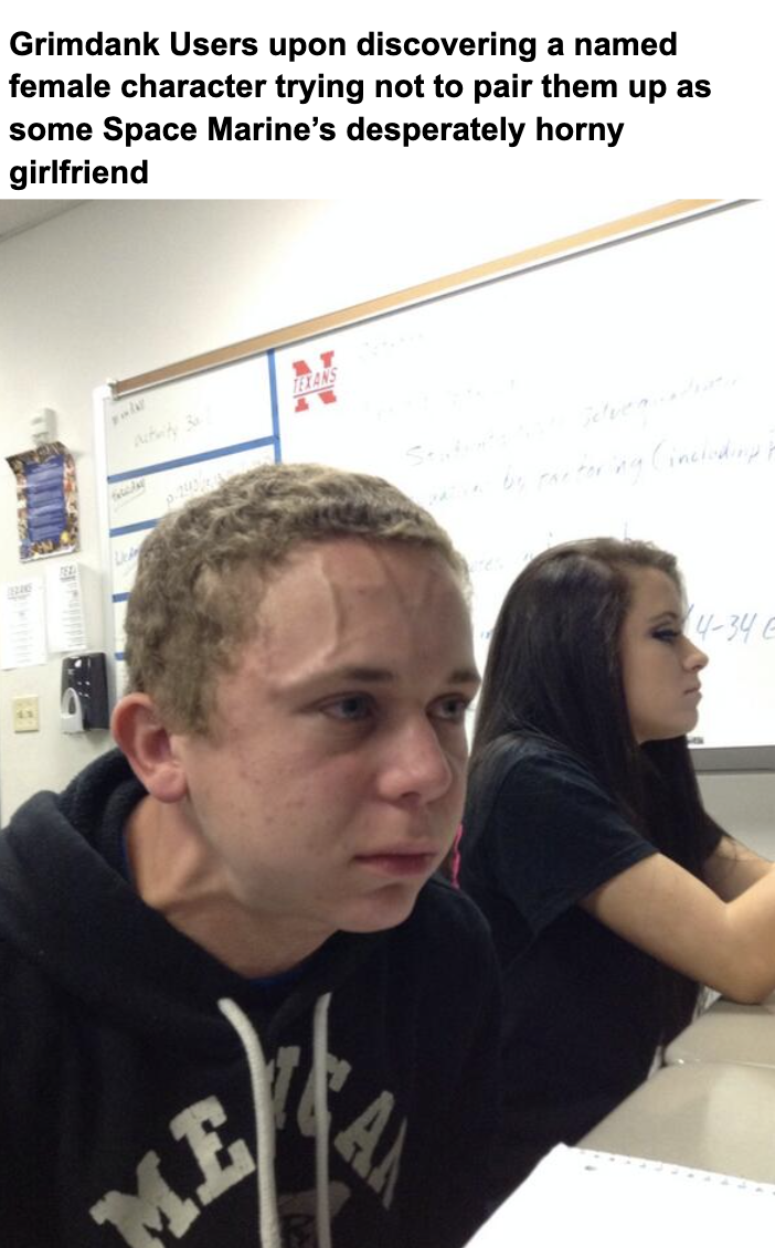 Grimdank Users upon discovering a named female character trying not to pair them up as some Space Marine's desperately horny girlfriend chity 3 TEXANS ME A we by partoring (including 4-34 6