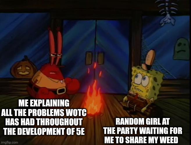 ME EXPLAINING ALL THE PROBLEMS WOTC HAS HAD THROUGHOUT THE DEVELOPMENT OF 5E imgflip.com RANDOM GIRL AT THE PARTY WAITING FOR ME TO SHARE MY WEED
