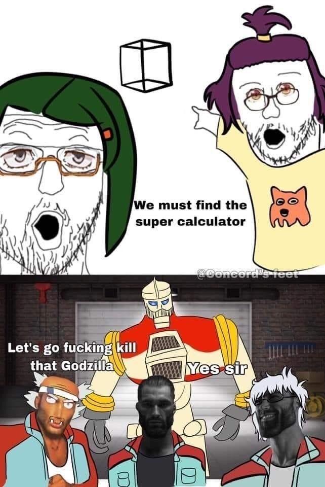 Let's go f------ kill that Godzilla We must find the super calculator @Concord's feet Yes sir D ச