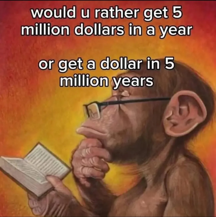 would u rather get 5 million dollars in a year or get a dollar in 5 million years