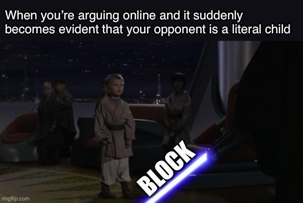 imgflip.com When you're arguing online and it suddenly becomes evident that your opponent is a literal child BLOCK