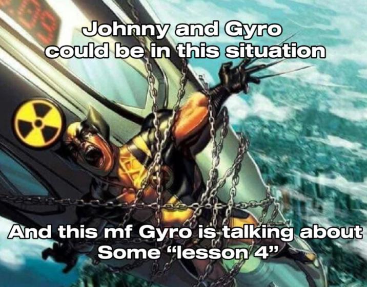 Johnny and Gyro could be in this situation And this mf Gyro is talking about Some "lesson 4"