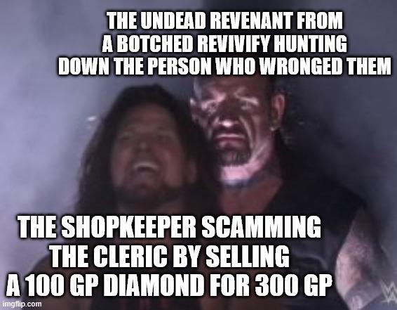 THE UNDEAD REVENANT FROM A BOTCHED REVIVIFY HUNTING DOWN THE PERSON WHO WRONGED THEM THE SHOPKEEPER SCAMMING THE CLERIC BY SELLING A 100 GP DIAMOND FOR 300 GP imgflip.com