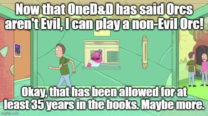 Now that OneD&D has said Orcs aren't Evil, I can play a non-Evil Orc! ED Okay, that has been allowed for at least 35 years in the books. Maybe more. imgflip.com
