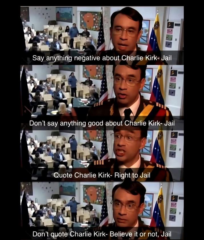 Say anything negative about Charlie Kirk-Jail Don't say anything good about Charlie Kirk-Jail Quote Charlie Kirk- Right to Jail Don't quote Charlie Kirk- Believe it or not, Jail