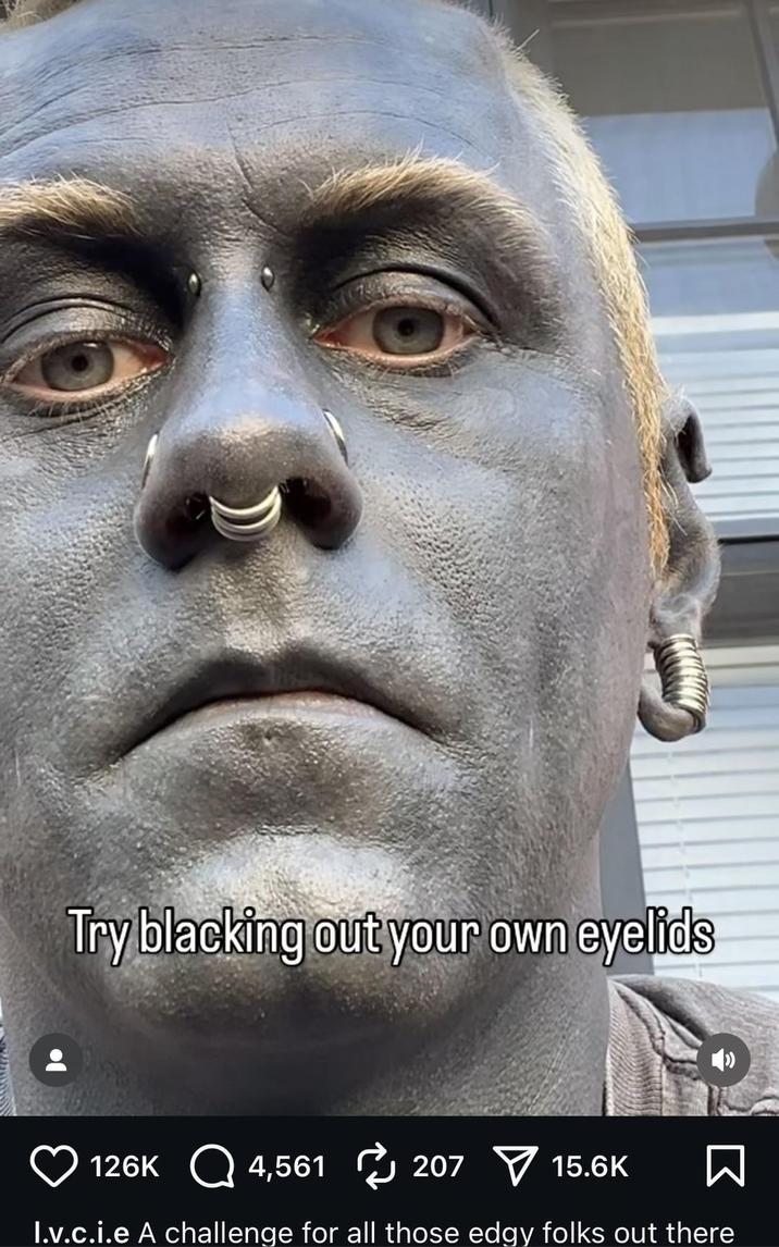 Try blacking out your own eyelids 126K 4,561 207 15.6K I.v.c.i.e A challenge for all those edgy folks out there
