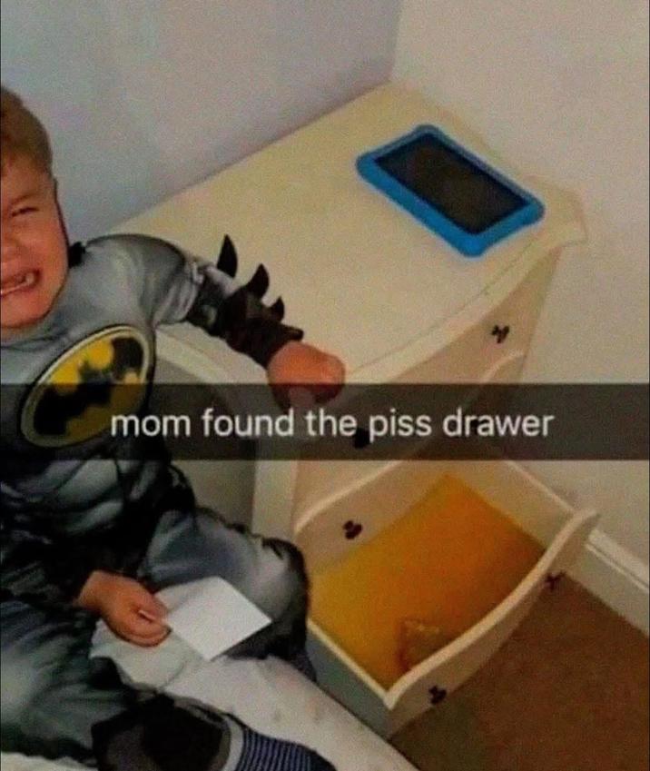 + mom found the piss drawer