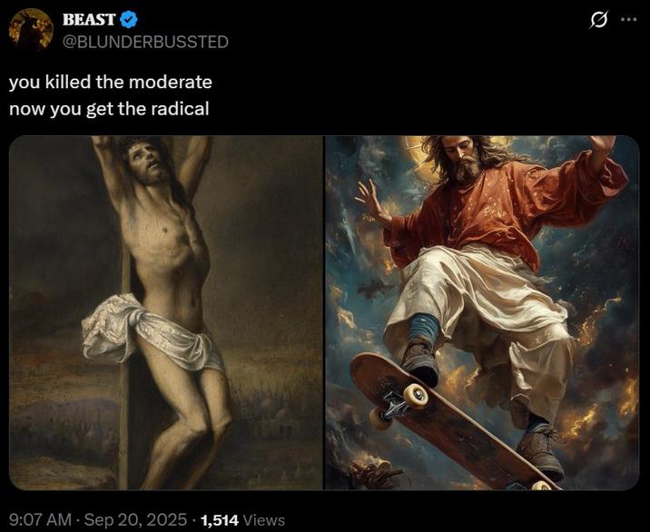 BEAST @BLUNDERBUSSTED you killed the moderate now you get the radical • 9:07 AM · Sep 20, 2025 1,514 Views