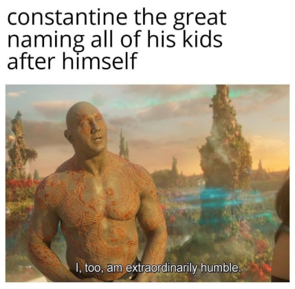 constantine the great naming all of his kids after himself I, too, am extraordinarily humble.