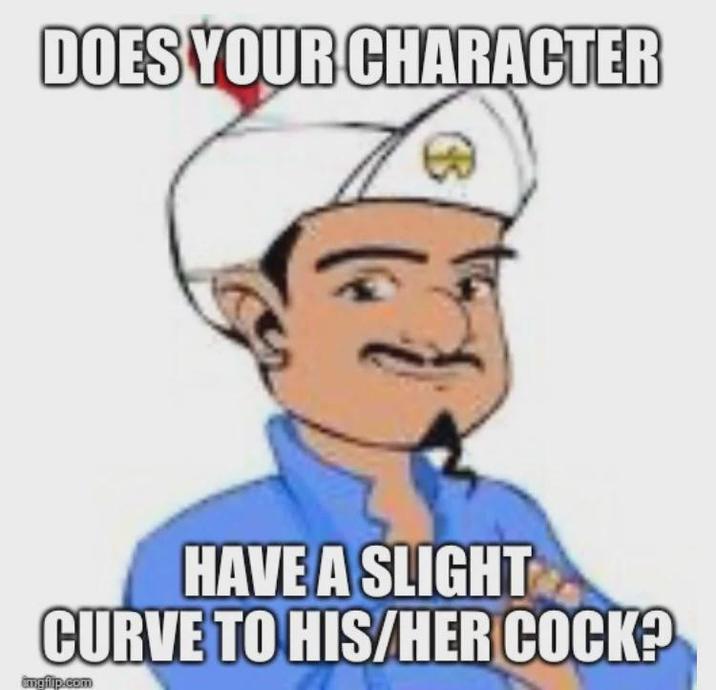 DOES YOUR CHARACTER HAVE A SLIGHT CURVE TO HIS/HER C---? imgflip.com