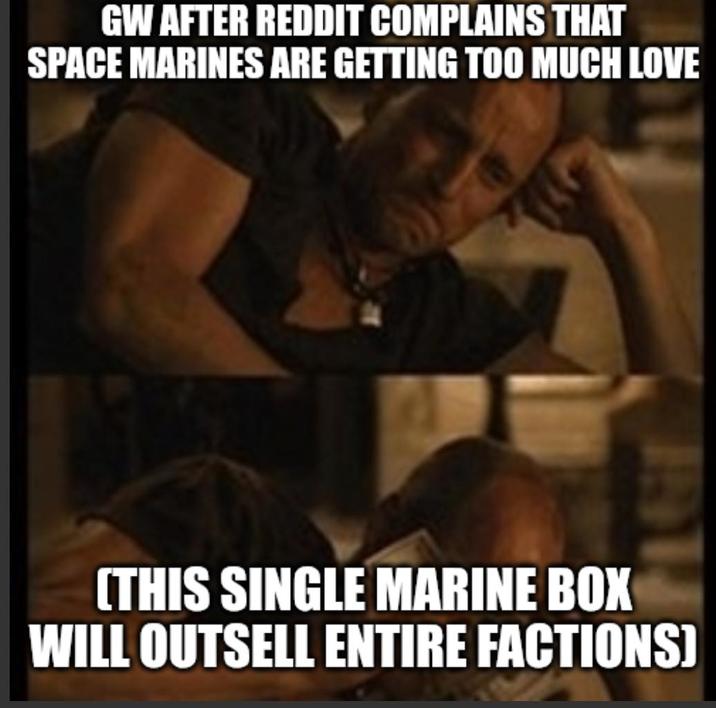 GW AFTER REDDIT COMPLAINS THAT SPACE MARINES ARE GETTING TOO MUCH LOVE 1121 (THIS SINGLE MARINE BOX WILL OUTSELL ENTIRE FACTIONS]