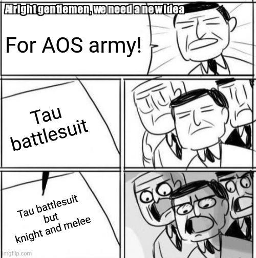 Aright gentlemen, we need a new idea For AOS army! Tau battlesuit Tau battlesuit but knight and melee mgflip.com