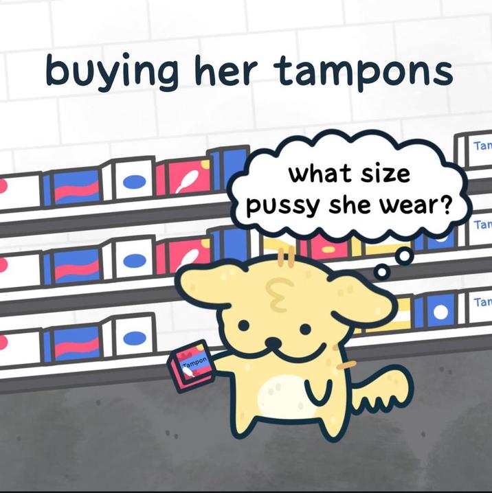 buying her tampons Tampon Tan what size p---- she wear? Tan Tan