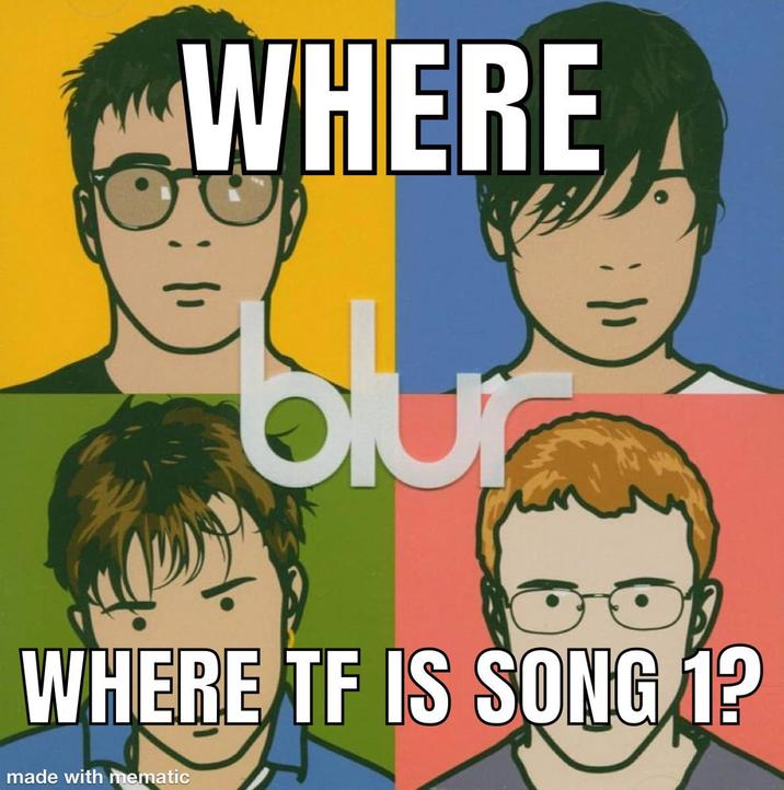 WHERE blur WHERE TF IS SONG 1? made with mematic