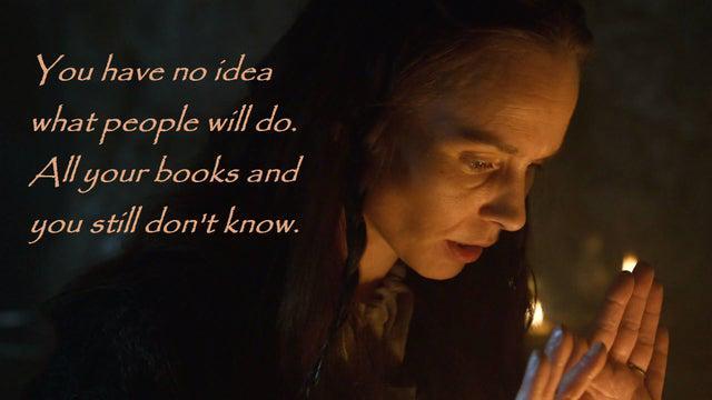 You have ΠΟ idea what people will do. All your books and still don't know. you MA