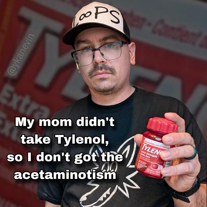 PS-Contient TY @ykanevin Extr My mom didn't take Tylenol, 00 so I don't got the acetaminotism Contains Acetaminophen-Contient de face TYLEN Extra Strength Extra fort phen Tablets USP ins facetaminophene USP CONICALLY PROVEN ST PAIN RELIEF DE LA DOULEUR AGEMENT RAPIDE PROUVE EN CLINIQUE Faciles 150 eZsFacil 500 mg each-chacun