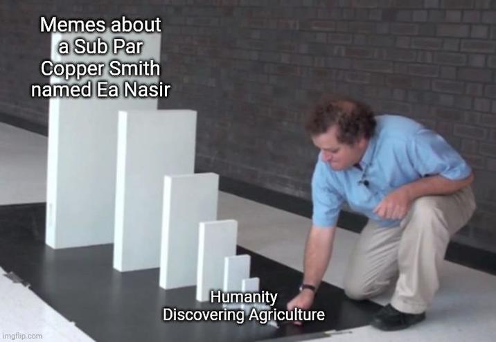 Memes about a Sub Par Copper Smith named Ea Nasir imgflip.com Humanity Discovering Agriculture