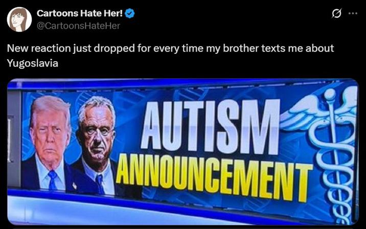 An autism announcement meme. The meme reads, "New reaction just dropped for every time my brother texts me about Yugoslavia."