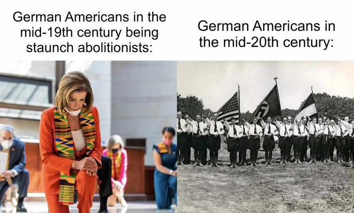 German Americans in the mid-19th century being staunch abolitionists: German Americans in the mid-20th century: W