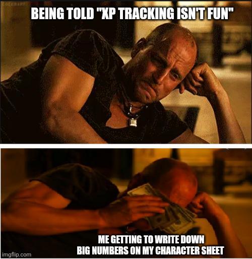 COCERAPE imgflip.com BEING TOLD "XP TRACKING ISN'T FUN" ME GETTING TO WRITE DOWN BIG NUMBERS ON MY CHARACTER SHEET