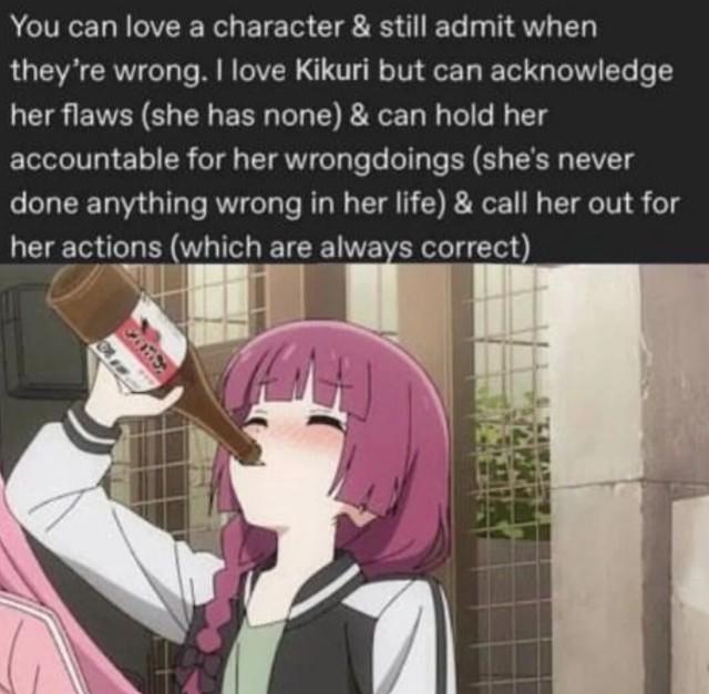 You can Love Kikuri. A version of the "you can love a character" copypasta. The copypasta is about Kikuri from Bocchi the Rock.