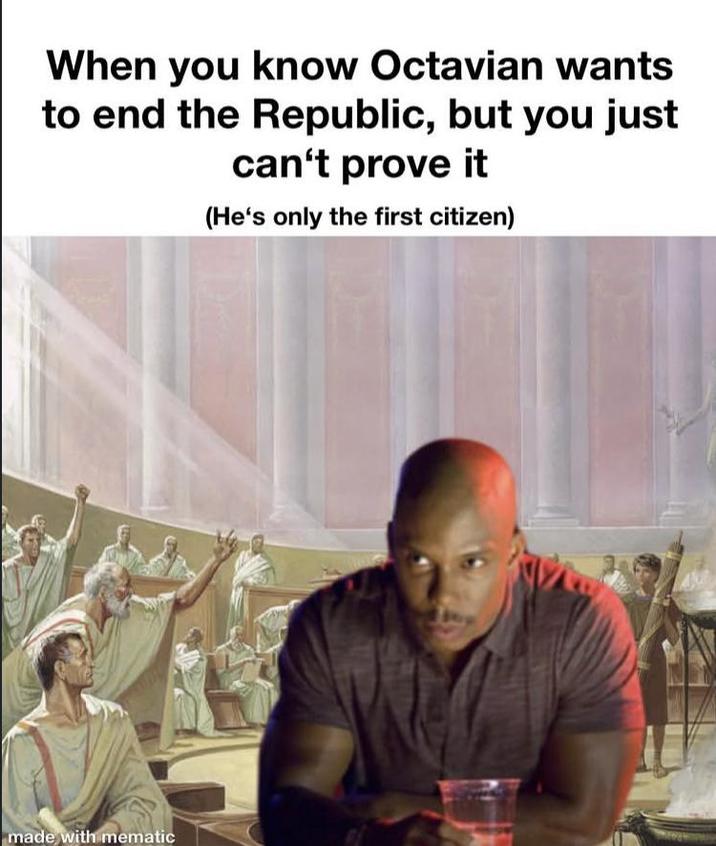 When you know Octavian wants to end the Republic, but you just can't prove it (He's only the first citizen) made with mematic