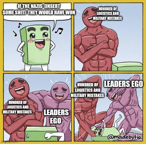 IF THE NAZIS INSERT SOME SHITI THEY WOULD HAVE WON HUNDRED OF LOGISTICS AND MILITARY MISTAKES .2 HUNDRED OF LEADERS EGO LOGISTICS AND MILITARY MISTAKES HUNDRED OF LOGISTICS AND MILITARY MISTAKES imgflip.com G LEADERS EGO @madebytio