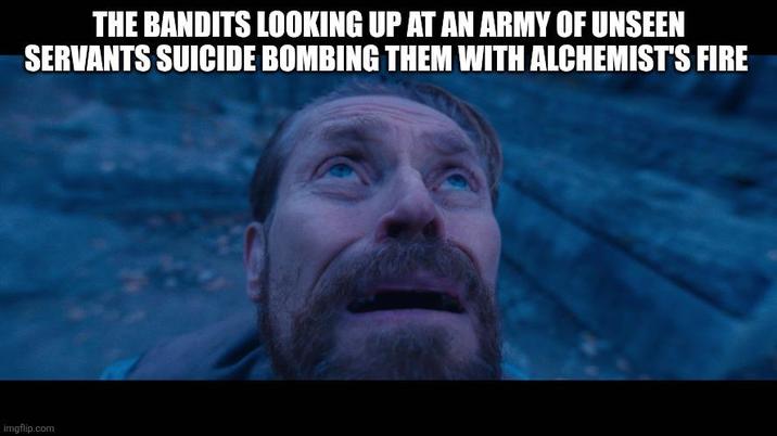 THE BANDITS LOOKING UP AT AN ARMY OF UNSEEN SERVANTS SUICIDE BOMBING THEM WITH ALCHEMIST'S FIRE imgflip.com