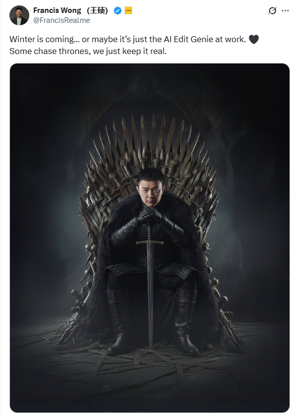 Francis Wong (Eh) @FrancisRealme Winter is coming... or maybe it's just the Al Edit Genie at work. Some chase thrones, we just keep it real.